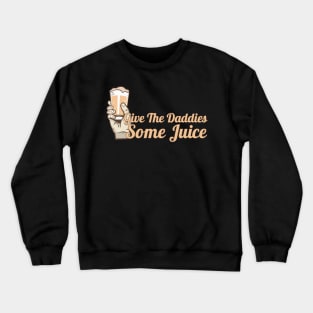 give the daddies some juice Crewneck Sweatshirt